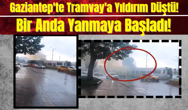 Gaziantep Haber! Gaziantep'te Tramvay'a Yıldırım Düştü! Bir Anda Yanmaya Başladı!