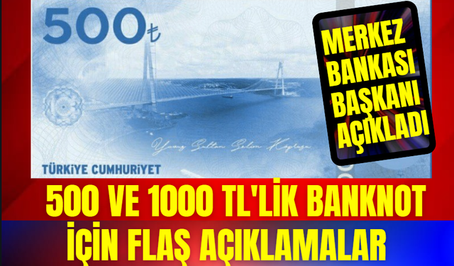 Merkez Bankası Başkanı'ndan 500 ve 1000 TL'lik Banknot Açıklaması!