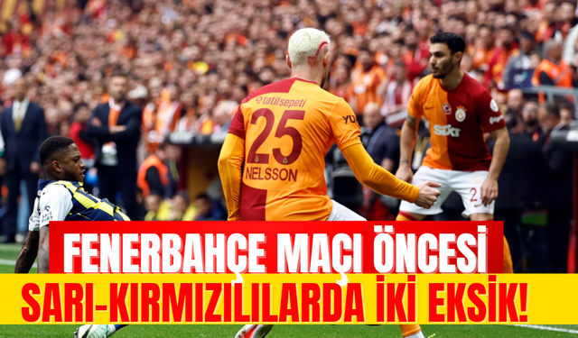 Fenerbahçe Maçı Öncesi Sarı-Kırmızılılarda İki Eksik!