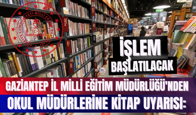 Gaziantep İl Milli Eğitim Müdürlüğü'nden Okul Müdürlerine Kitap Uyarısı: İşlem Başlatılacak