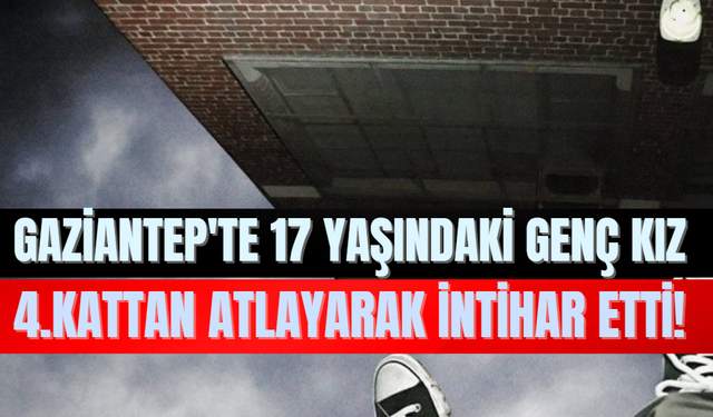 Gaziantep'te 17 Yaşındaki Genç Kız 4.Kattan Atlayarak İntihar Etti!