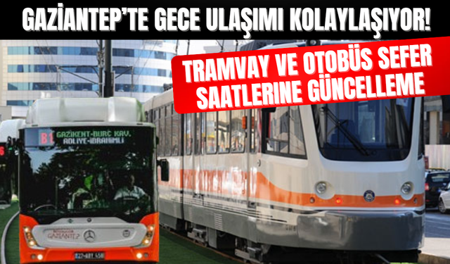 Gaziantep’te Gece Ulaşımı Kolaylaşıyor! Tramvay ve Otobüs Sefer Saatlerine Güncelleme