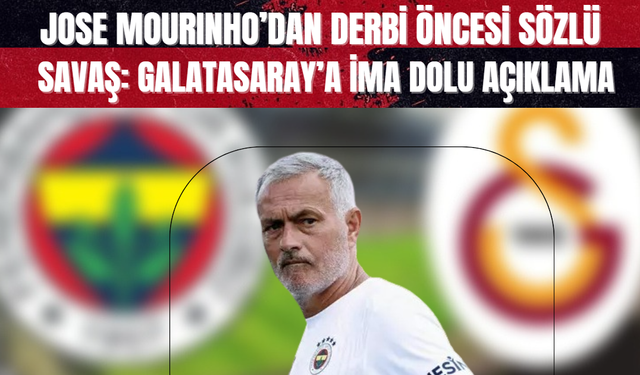 Jose Mourinho’dan Derbi Öncesi Sözlü Savaş: Galatasaray’a İma Dolu Açıklama