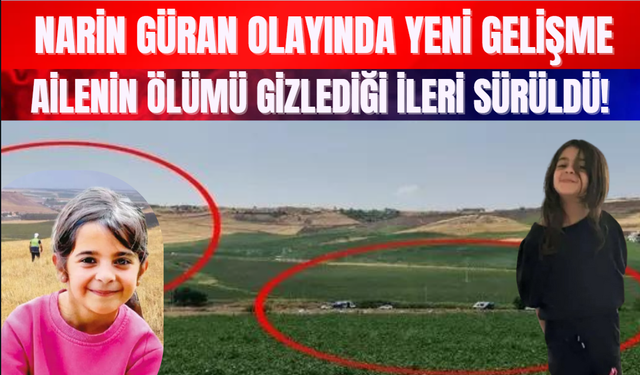 Narin Güran Olayında Yeni Gelişme: Ailenin Ölümü Gizlediği İleri Sürüldü!