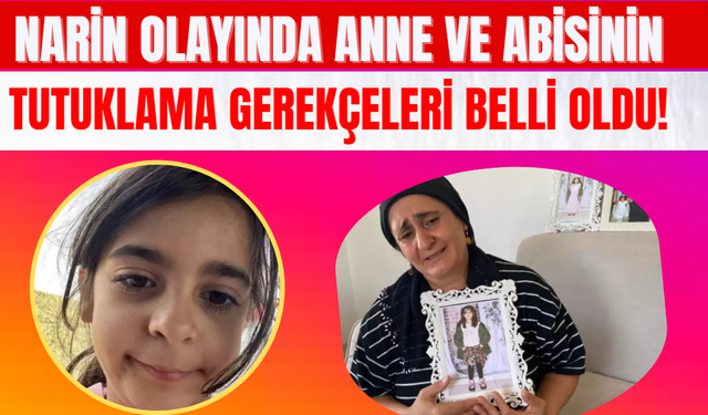 Narin Olayında Anne ve Abisinin Tutuklama Gerekçeleri Belli Oldu!