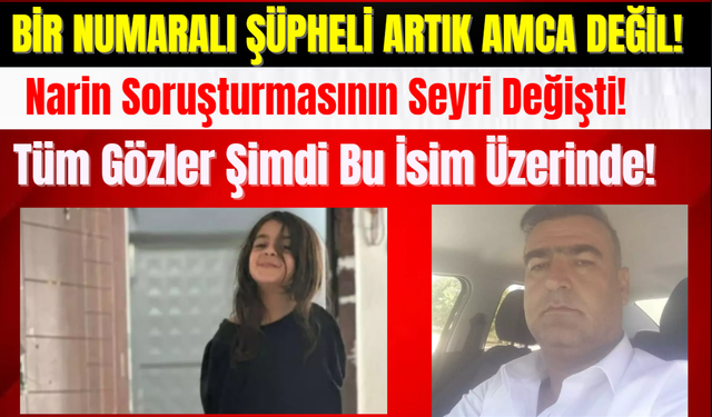 Narin Soruşturmasının Seyri Değişti! Tüm Gözler Şimdi Bu İsim Üzerinde!