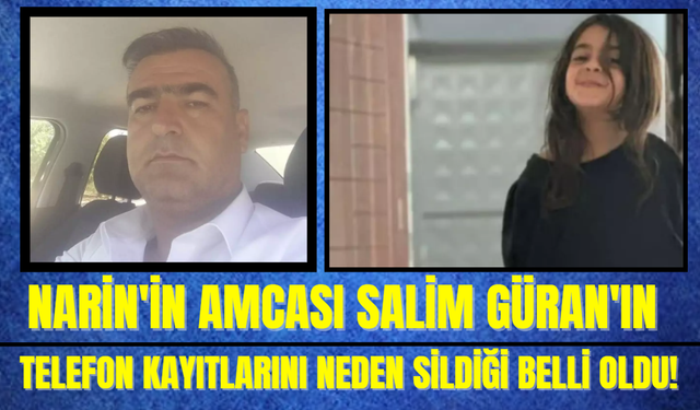 Narin'in Amcası Salim Güran'ın Telefon Kayıtlarını Neden Sildiği Belli Oldu!