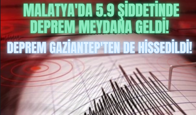 Malatya'da 5.9 Şiddetinde Deprem Meydana Geldi! Deprem Gaziantep'ten de Hissedildi!