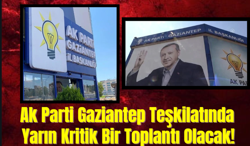 Ak Parti Gaziantep Teşkilatında Yarın Kritik Bir Toplantı Olacak!