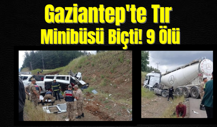 Gaziantep Haber! Gaziantep'te Tır Minibüsü Biçti! 9 Ölü