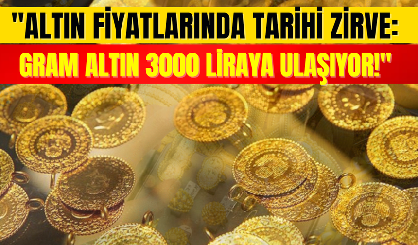 "Altın Fiyatlarında Tarihi Zirve: Gram Altın 3000 Liraya Ulaşıyor!"