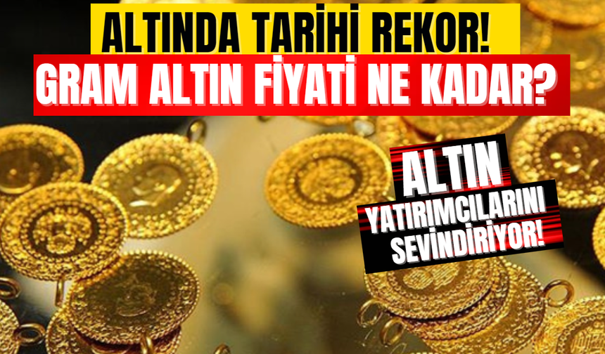 Altında Tarihi Rekor! Gram Altın Fiyatı Ne Kadar? Altın Yatırımcılarını Sevindiriyor!