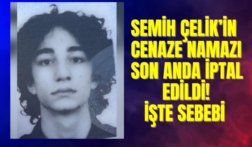 Semih Çelik’in Cenaze Namazı Son Anda İptal Edildi! İşte Sebebi