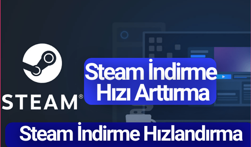 Steam İndirme Hızı Arttırma - Steam İndirme Hızlandırma