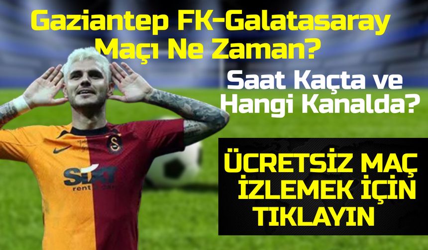 Son Dakika Haberi! Gaziantep FK-Galatasaray Maçı Ne Zaman, Saat Kaçta ve Hangi Kanalda? GS Maç İzle